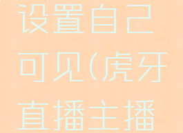 虎牙直播弹幕怎么设置自己可见(虎牙直播主播怎么设置弹幕)