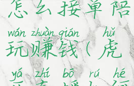 虎牙直播怎么接单陪玩赚钱(虎牙直播如何接陪玩单)