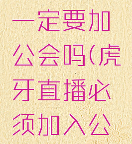 虎牙直播怎么赚钱一定要加公会吗(虎牙直播必须加入公会才能提现吗?)