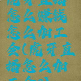 虎牙直播怎么赚钱怎么加工会(虎牙直播怎么加工会?)