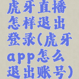 虎牙直播怎样退出登录(虎牙app怎么退出账号)