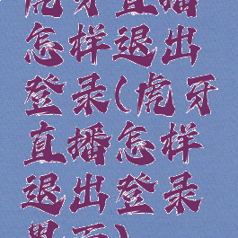 虎牙直播怎样退出登录(虎牙直播怎样退出登录界面)