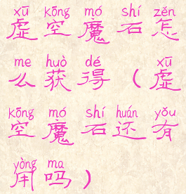 虚空魔石怎么获得(虚空魔石还有用吗)