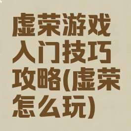 虚荣游戏入门技巧攻略(虚荣怎么玩)