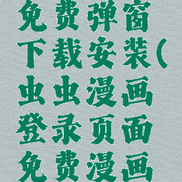 虫虫漫画在线页面免费弹窗下载安装(虫虫漫画登录页面免费漫画入口官方网站)