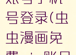 虫虫漫画账号手机号登录(虫虫漫画免费vip账号2021)