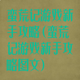 蛮荒记游戏新手攻略(蛮荒记游戏新手攻略图文)