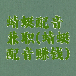 蜻蜓配音兼职(蜻蜓配音赚钱)
