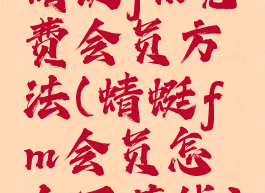 蜻蜓fm免费会员方法(蜻蜓fm会员怎么不花钱)