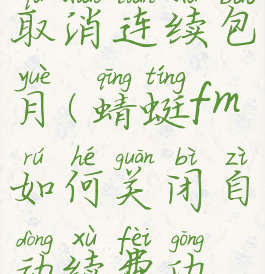 蜻蜓fm如何取消连续包月(蜻蜓fm如何关闭自动续费功能)