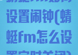 蜻蜓fm如何设置闹钟(蜻蜓fm怎么设置定时关闭)