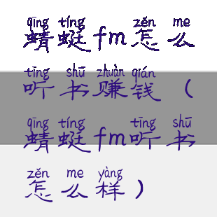 蜻蜓fm怎么听书赚钱(蜻蜓fm听书怎么样)