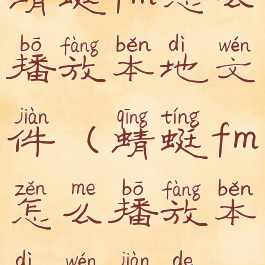 蜻蜓fm怎么播放本地文件(蜻蜓fm怎么播放本地文件的)