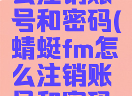 蜻蜓fm怎么注销账号和密码(蜻蜓fm怎么注销账号和密码忘了)