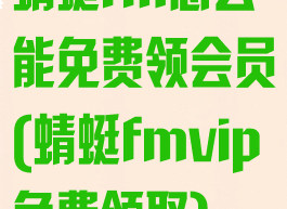 蜻蜓fm怎么能免费领会员(蜻蜓fmvip免费领取)