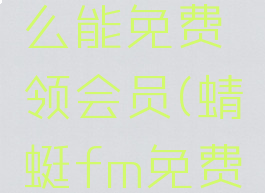 蜻蜓fm怎么能免费领会员(蜻蜓fm免费领取会员)