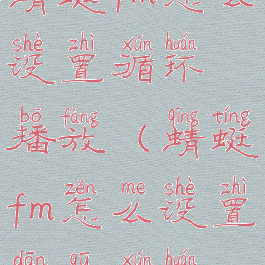 蜻蜓fm怎么设置循环播放(蜻蜓fm怎么设置单曲循环)