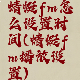 蜻蜓fm怎么设置时间(蜻蜓fm播放设置)