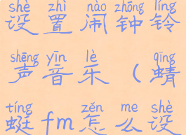 蜻蜓fm怎么设置闹钟铃声音乐(蜻蜓fm怎么设置时间)