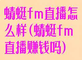 蜻蜓fm直播怎么样(蜻蜓fm直播赚钱吗)