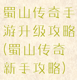 蜀山传奇手游升级攻略(蜀山传奇新手攻略)