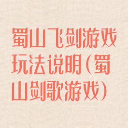 蜀山飞剑游戏玩法说明(蜀山剑歌游戏)