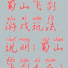 蜀山飞剑游戏玩法说明(蜀山飞剑大全)