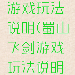 蜀山飞剑游戏玩法说明(蜀山飞剑游戏玩法说明书)