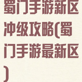 蜀门手游新区冲级攻略(蜀门手游最新区)