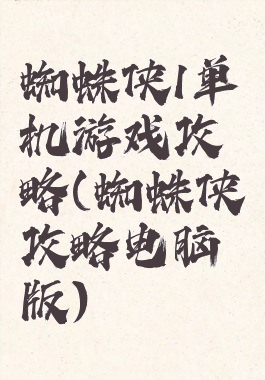 蜘蛛侠1单机游戏攻略(蜘蛛侠攻略电脑版)