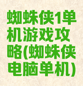 蜘蛛侠1单机游戏攻略(蜘蛛侠电脑单机)