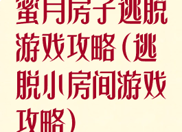 蜜月房子逃脱游戏攻略(逃脱小房间游戏攻略)