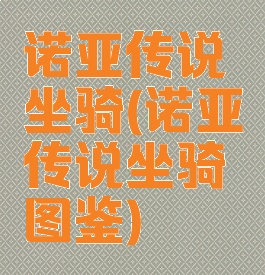 诺亚传说坐骑(诺亚传说坐骑图鉴)