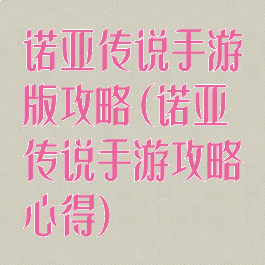 诺亚传说手游版攻略(诺亚传说手游攻略心得)