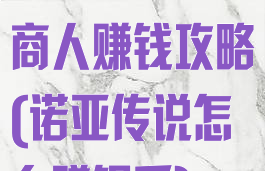诺亚传说手游商人赚钱攻略(诺亚传说怎么赚银币)