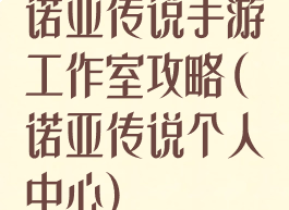 诺亚传说手游工作室攻略(诺亚传说个人中心)