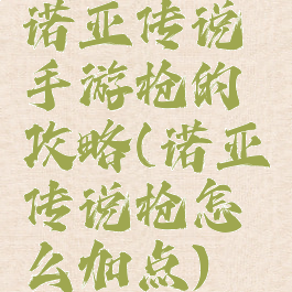 诺亚传说手游枪的攻略(诺亚传说枪怎么加点)