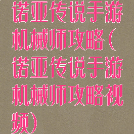 诺亚传说手游机械师攻略(诺亚传说手游机械师攻略视频)