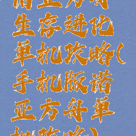 诺亚方舟生存进化单机攻略(手机版诺亚方舟单机攻略)