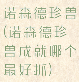 诺森德珍兽(诺森德珍兽成就哪个最好抓)