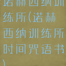 诺赫西纳训练所(诺赫西纳训练所时间咒语书)