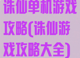 诛仙单机游戏攻略(诛仙游戏攻略大全)