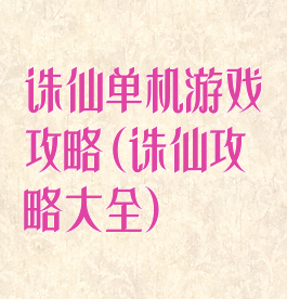 诛仙单机游戏攻略(诛仙攻略大全)