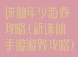 诛仙年少游戏攻略(新诛仙手游游戏攻略)