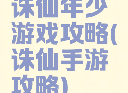 诛仙年少游戏攻略(诛仙手游攻略)