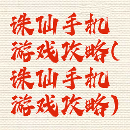 诛仙手机游戏攻略(诛仙手机游戏攻略)