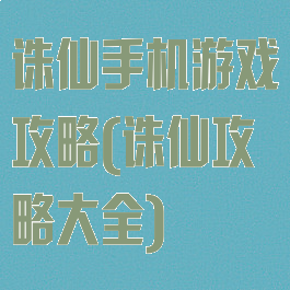 诛仙手机游戏攻略(诛仙攻略大全)