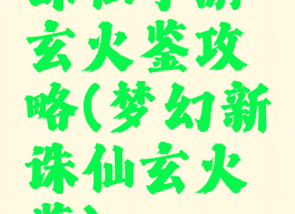 诛仙手游玄火鉴攻略(梦幻新诛仙玄火鉴)