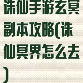 诛仙手游玄冥副本攻略(诛仙冥界怎么去)