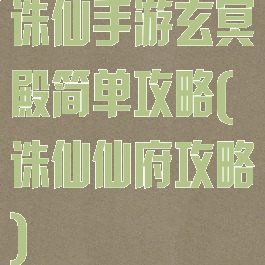 诛仙手游玄冥殿简单攻略(诛仙仙府攻略)